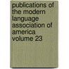 Publications of the Modern Language Association of America Volume 23 by Modern Language Association of America