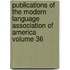 Publications of the Modern Language Association of America Volume 36