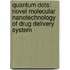 Quantum Dots: Novel Molecular Nanotechnology of Drug Delivery System