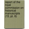 Report Of The Royal Commission On Historical Manuscripts (13, Pt. 6) by Great Britain Royal Manuscripts