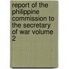 Report of the Philippine Commission to the Secretary of War Volume 2 door United States. Philippine Commission