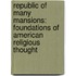 Republic of Many Mansions: Foundations of American Religious Thought