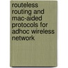 Routeless Routing And Mac-aided Protocols For Adhoc Wireless Network door Ashikur Rahman