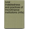 Rural Indebtedness And Practices Of Microfinance Institutions (mfis) by Tapas Kumar Sarangi