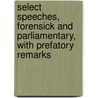 Select Speeches, Forensick And Parliamentary, With Prefatory Remarks door Nigel Chapman