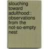 Slouching Toward Adulthood:: Observations from the Not-So-Empty Nest by Sally Koslow