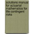 Solutions Manual for Actuarial Mathematics for Life Contingent Risks