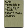 Some Memorials of the Family of Roberts, of Queen's Tower, Sheffield by Samuel Roberts