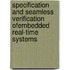 Specification and Seamless Verification ofEmbedded Real-Time Systems