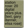 Station Rose: 20 Digital Years Plus. [Text, Gary Danner, Elisa Rose] by Hans Diebner