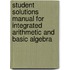 Student Solutions Manual For Integrated Arithmetic And Basic Algebra