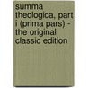 Summa Theologica, Part I (Prima Pars) - The Original Classic Edition by Thomas Aquinas