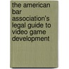 The American Bar Association's Legal Guide To Video Game Development by Ross A. Dannenberg