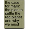 The Case For Mars: The Plan To Settle The Red Planet And Why We Must door Robert Zubrin