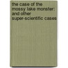 The Case of the Mossy Lake Monster: And Other Super-Scientific Cases by Michele Torrey