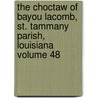The Choctaw of Bayou Lacomb, St. Tammany Parish, Louisiana Volume 48 by Jr. David Ives Bushnell