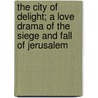 The City of Delight; A Love Drama of the Siege and Fall of Jerusalem door Elizabeth Miller