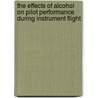 The Effects of Alcohol on Pilot Performance During Instrument Flight by United States Government