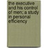 The Executive and His Control of Men; A Study in Personal Efficiency