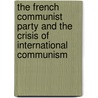 The French Communist Party and the Crisis of International Communism door Francois Fejto