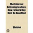 The Future Of British Agriculture; How Farmers May Best Be Benefited