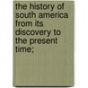 The History of South America from Its Discovery to the Present Time; door Ricardo Cappa