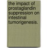 The Impact Of Prostaglandin Suppression On Intestinal Tumorigenesis. door Masako Nakanishi