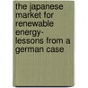 The Japanese Market for Renewable Energy- Lessons from a German Case by Martin Schuldt