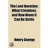 The Land Question, What It Involves, and How Alone It Can Be Settled