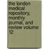 The London Medical Repository, Monthly Journal, and Review Volume 12