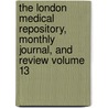 The London Medical Repository, Monthly Journal, and Review Volume 13 by Thomas Underwood