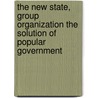 The New State, Group Organization the Solution of Popular Government by Mary Parker Follett