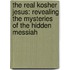 The Real Kosher Jesus: Revealing The Mysteries Of The Hidden Messiah