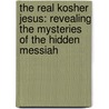 The Real Kosher Jesus: Revealing The Mysteries Of The Hidden Messiah door Michael L. Brown
