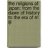 The Religions of Japan; From the Dawn of History to the Era of M Iji