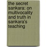 The Secret Sankara: On Multivocality and Truth in Sankara's Teaching by Yohanan Grinshpon