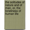 The Solitudes of Nature and of Man, Or, the Loneliness of Human Life door Wordsworth Collection
