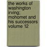 The Works of Washington Irving; Mohomet and His Successors Volume 12 door Washington Washington Irving