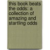 This Book Beats the Odds: A Collection of Amazing and Startling Odds door Danielle S. Hammelef