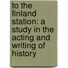 To The Finland Station: A Study In The Acting And Writing Of History by Geoff; Wilson