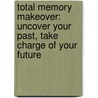 Total Memory Makeover: Uncover Your Past, Take Charge Of Your Future door Marilu Henner