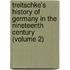 Treitschke's History of Germany in the Nineteenth Century (Volume 2)