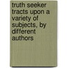 Truth Seeker Tracts Upon a Variety of Subjects, by Different Authors door De Robigne Mortimer Bennett