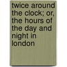 Twice Around The Clock; Or, The Hours Of The Day And Night In London door George Augustus Sala