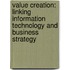 Value Creation: Linking Information Technology And Business Strategy