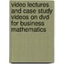 Video Lectures And Case Study Videos On Dvd For Business Mathematics