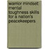 Warrior Mindset: Mental Toughness Skills for a Nation's Peacekeepers