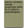 Warrior Mindset: Mental Toughness Skills for a Nation's Peacekeepers door Michael J. Asken