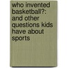 Who Invented Basketball?: And Other Questions Kids Have about Sports door Suzanne Slade