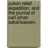 Yukon Relief Expedition: And The Journal Of Carl Johan Sakarisassen. by Virginia Rausch